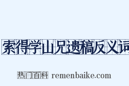 索得学山兄遗稿反义词是什么意思的图片